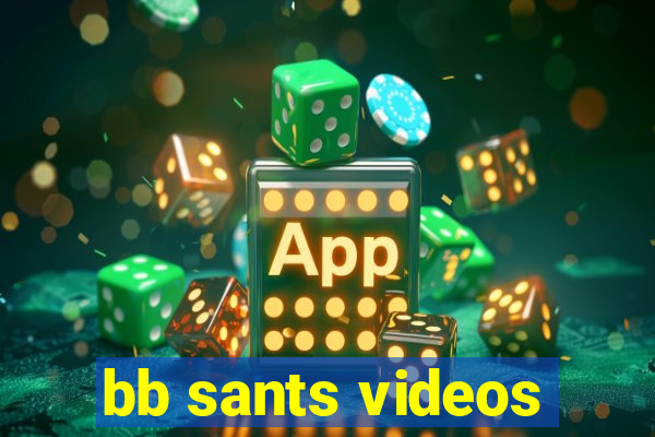 bb sants videos